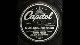 Johnny Mercer & Pied Pipers “Ac-Cent-Tchu-Ate The Positive” LYRICS HERE Music by Harold Arlen